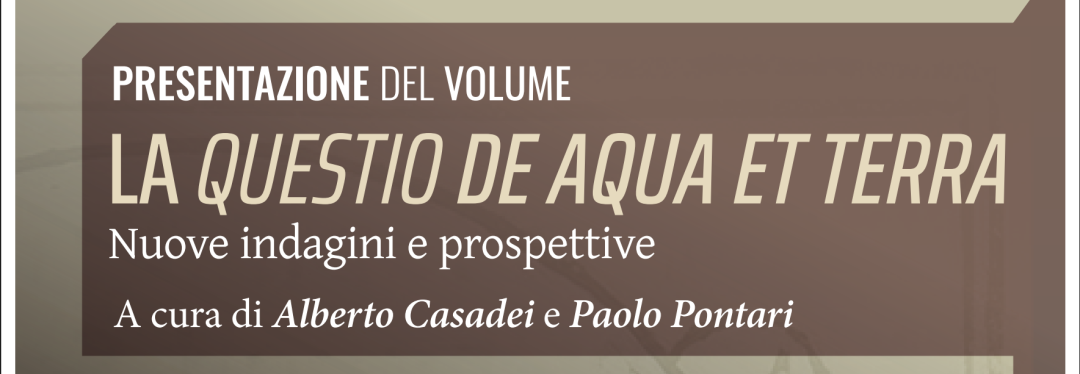 Presentazione del volume "La Questio de aqua et terra. Nuove indagini e prospettive", a cura di Alberto Casadei e Paolo Pontari